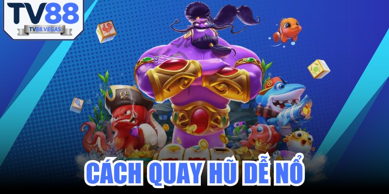 Cách Quay Hũ Dễ Nổ